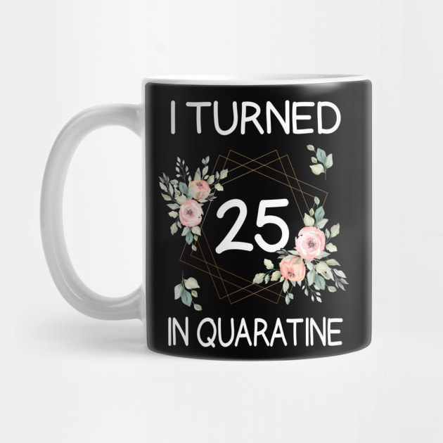 I Turned 25 In Quarantine Floral by kai_art_studios